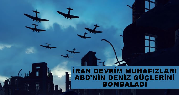 İRAN DEVRİM MUHAFIZLARI ABD'NİN DENİZ GÜÇLERİNİ BOMBALADI